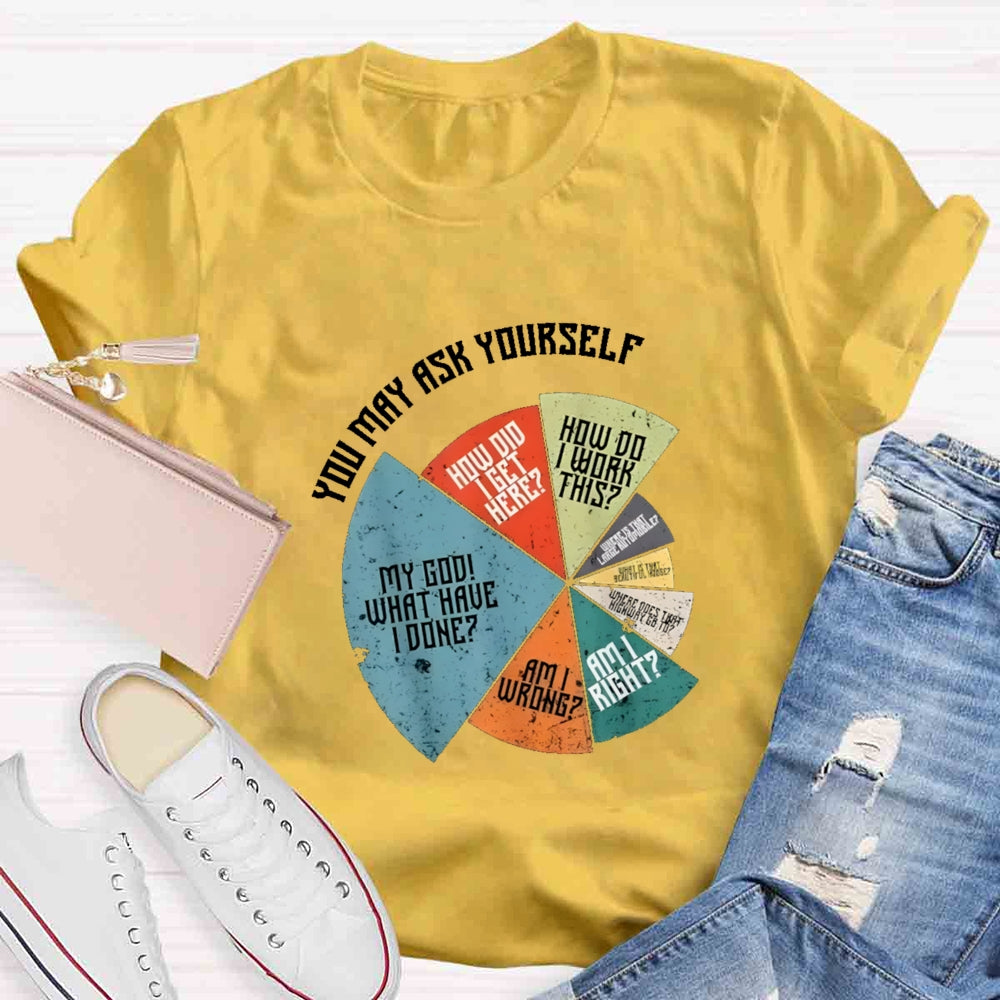 You May Ask Yourself Teacher T-Shirt