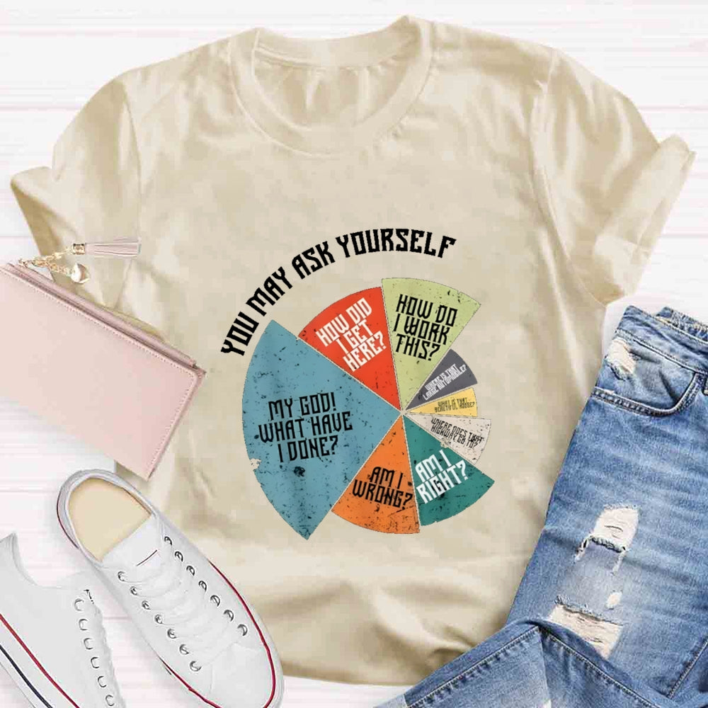 You May Ask Yourself Teacher T-Shirt