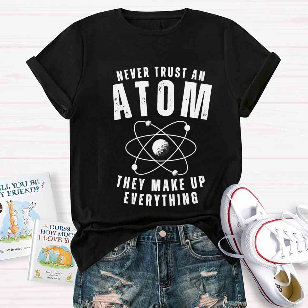 Never Trust An Atom  They Make Up Everything Universe T-shirt