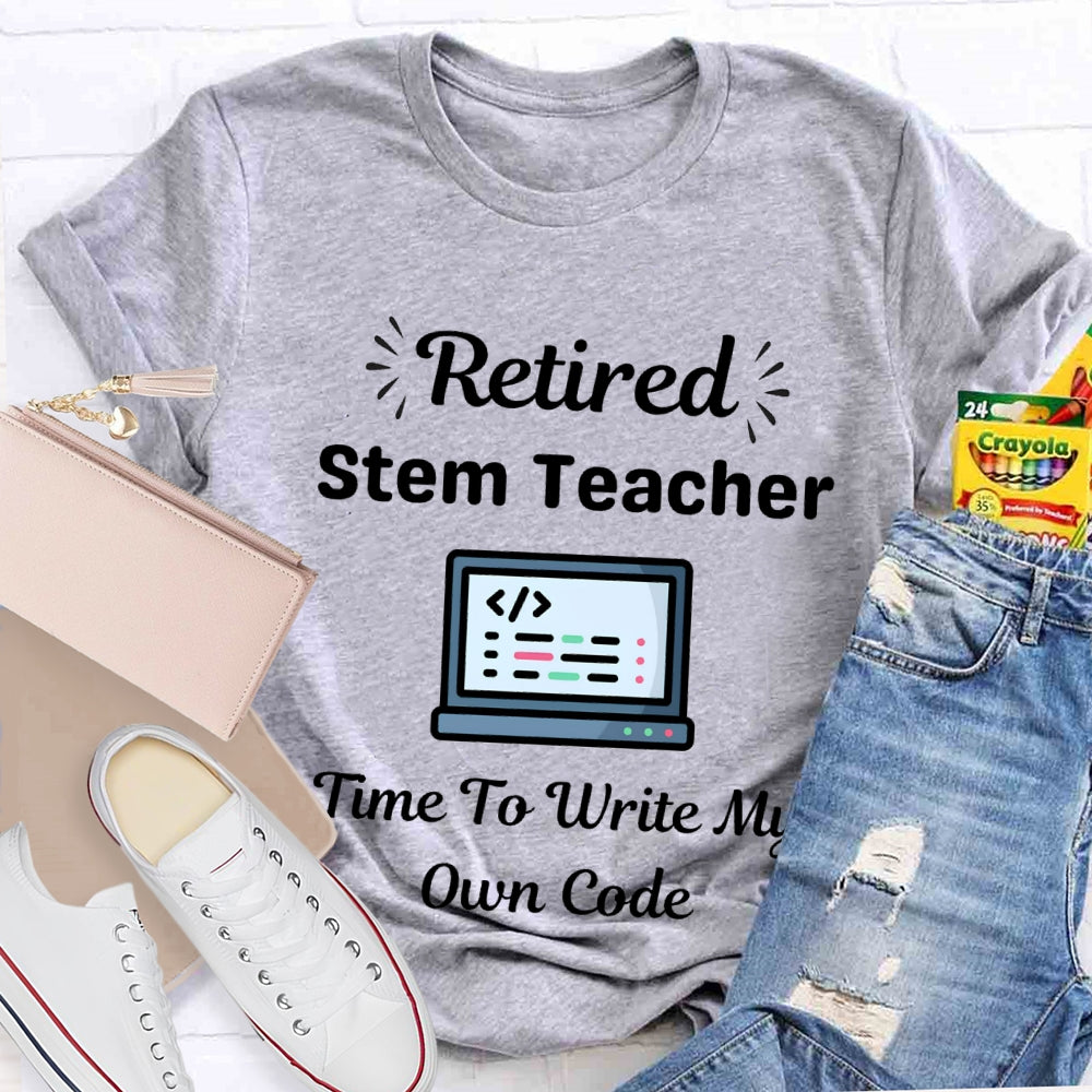 Retired Stem Teacher Time To Write My Own Code T-shirt
