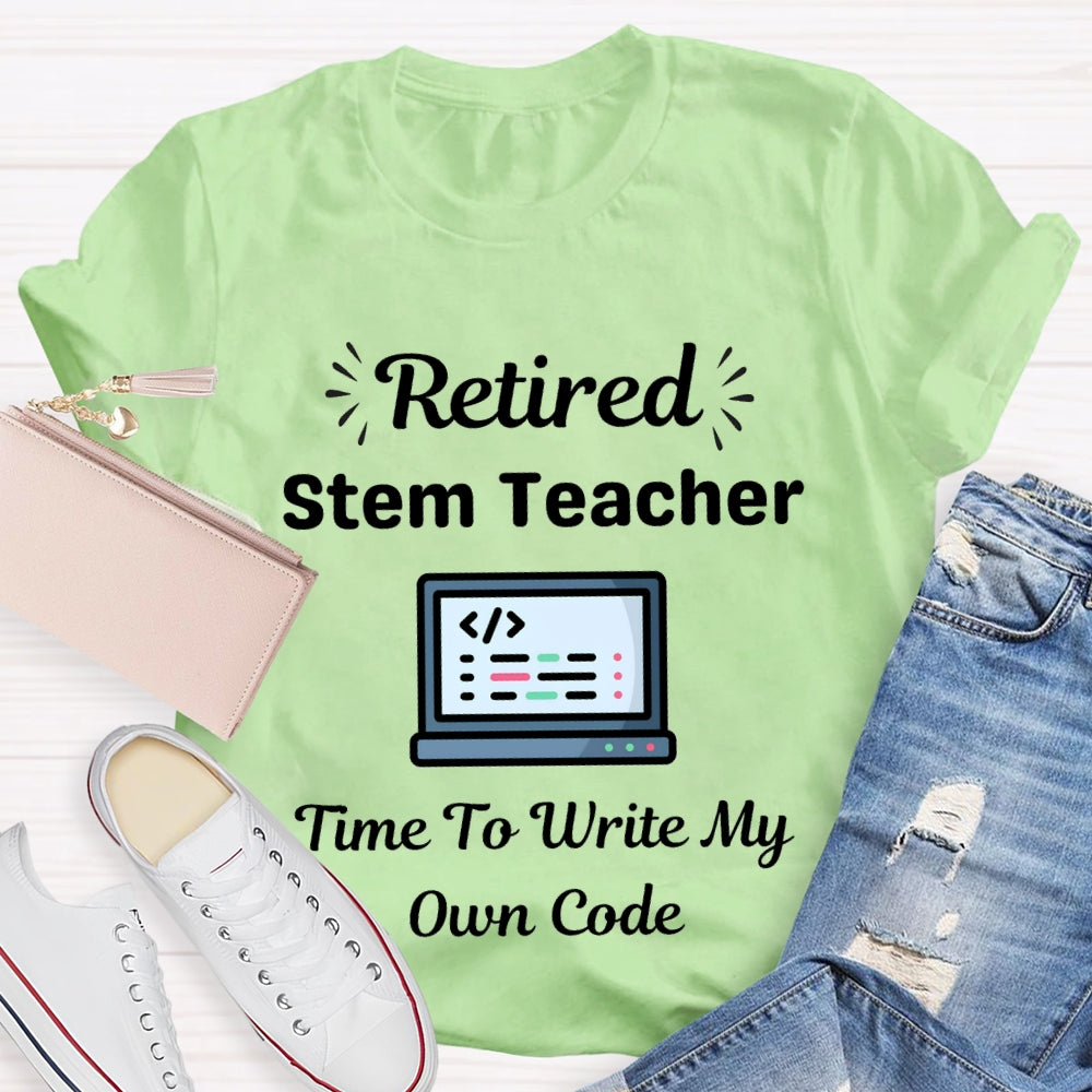 Retired Stem Teacher Time To Write My Own Code T-shirt