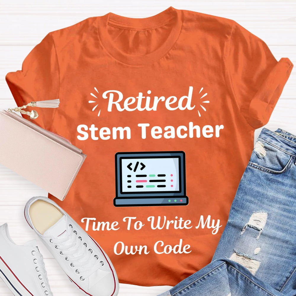 Retired Stem Teacher Time To Write My Own Code T-shirt