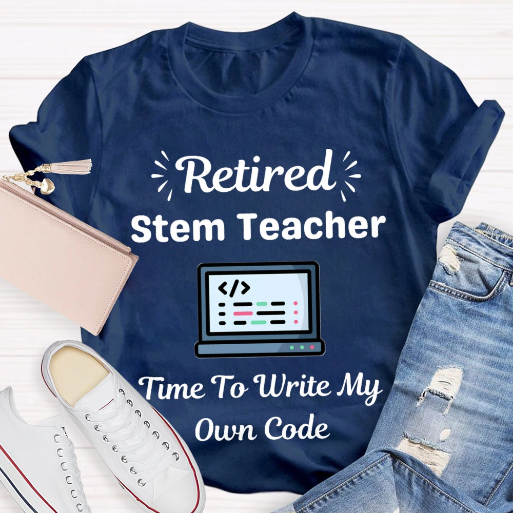 Retired Stem Teacher Time To Write My Own Code T-shirt