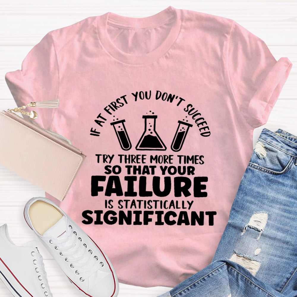 If At First You Don't Succeed Try Three More Times Teacher T-Shirt