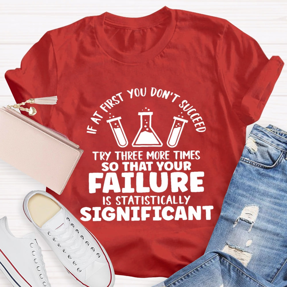 If At First You Don't Succeed Try Three More Times Teacher T-Shirt