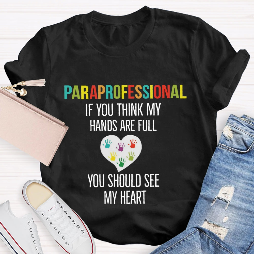If You Think My Hands Are Full Of You Should See My Heart Paraprofessional Teacher T-Shirt
