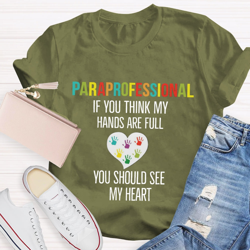 If You Think My Hands Are Full Of You Should See My Heart Paraprofessional Teacher T-Shirt