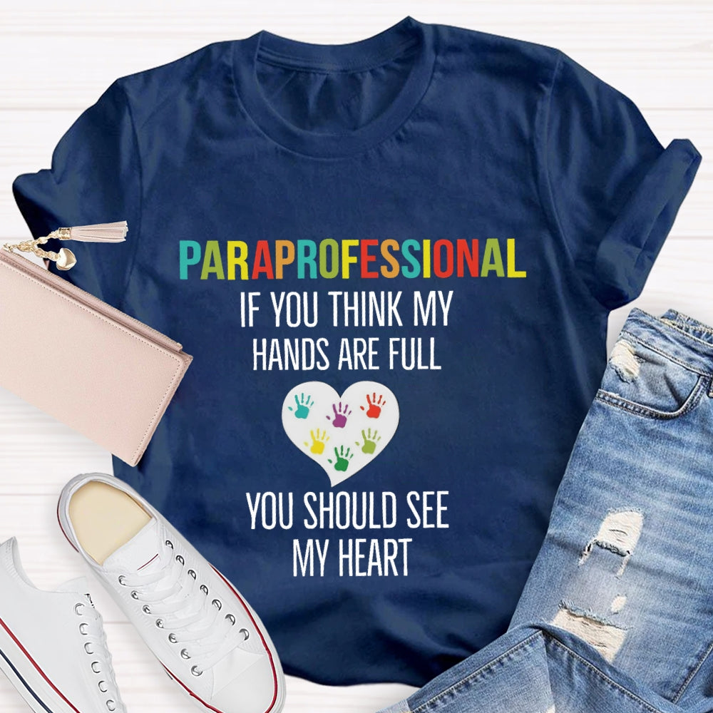 If You Think My Hands Are Full Of You Should See My Heart Paraprofessional Teacher T-Shirt