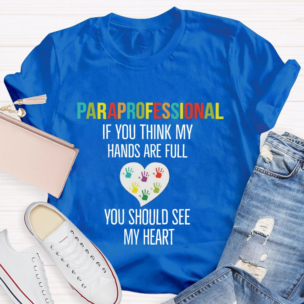 If You Think My Hands Are Full Of You Should See My Heart Paraprofessional Teacher T-Shirt
