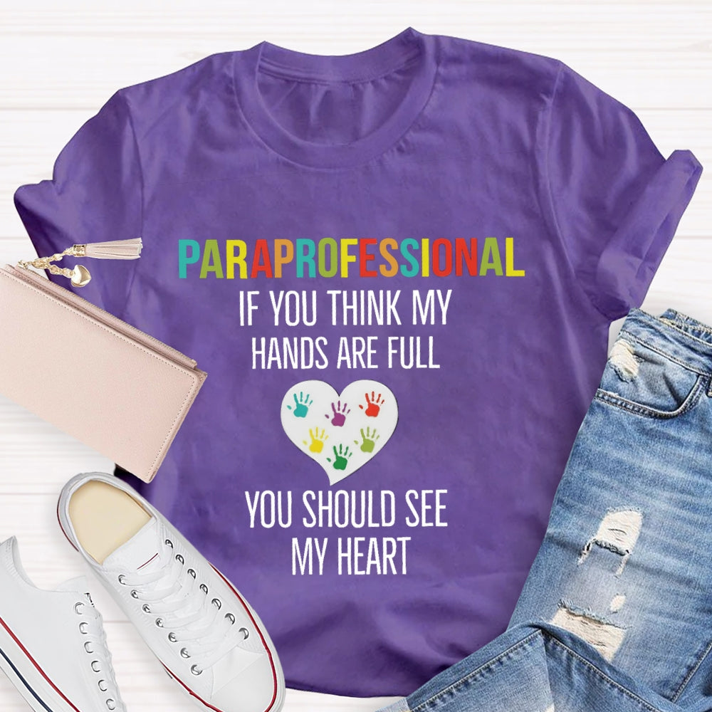 If You Think My Hands Are Full Of You Should See My Heart Paraprofessional Teacher T-Shirt