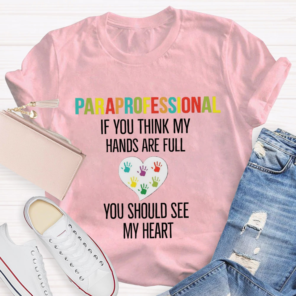 If You Think My Hands Are Full Of You Should See My Heart Paraprofessional Teacher T-Shirt