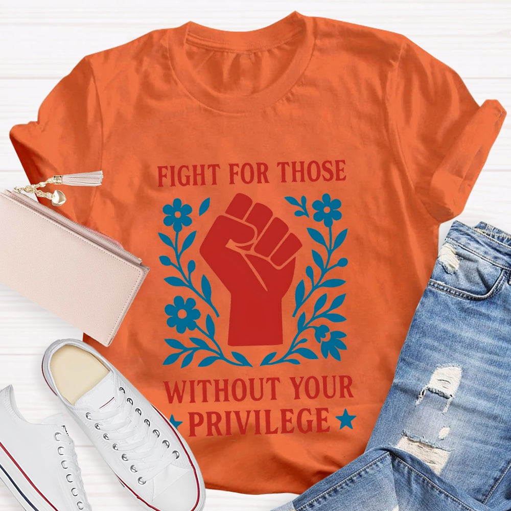 Fight For Those Without Your Privilege T-shirt