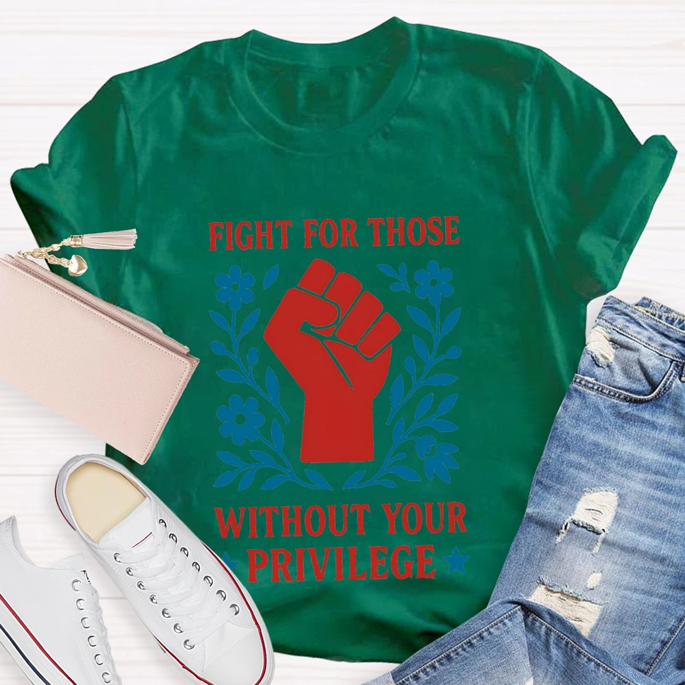 Fight For Those Without Your Privilege T-shirt