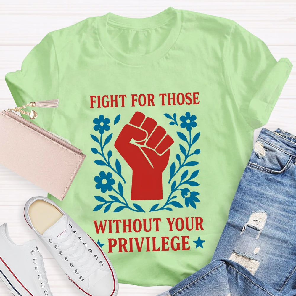Fight For Those Without Your Privilege T-shirt
