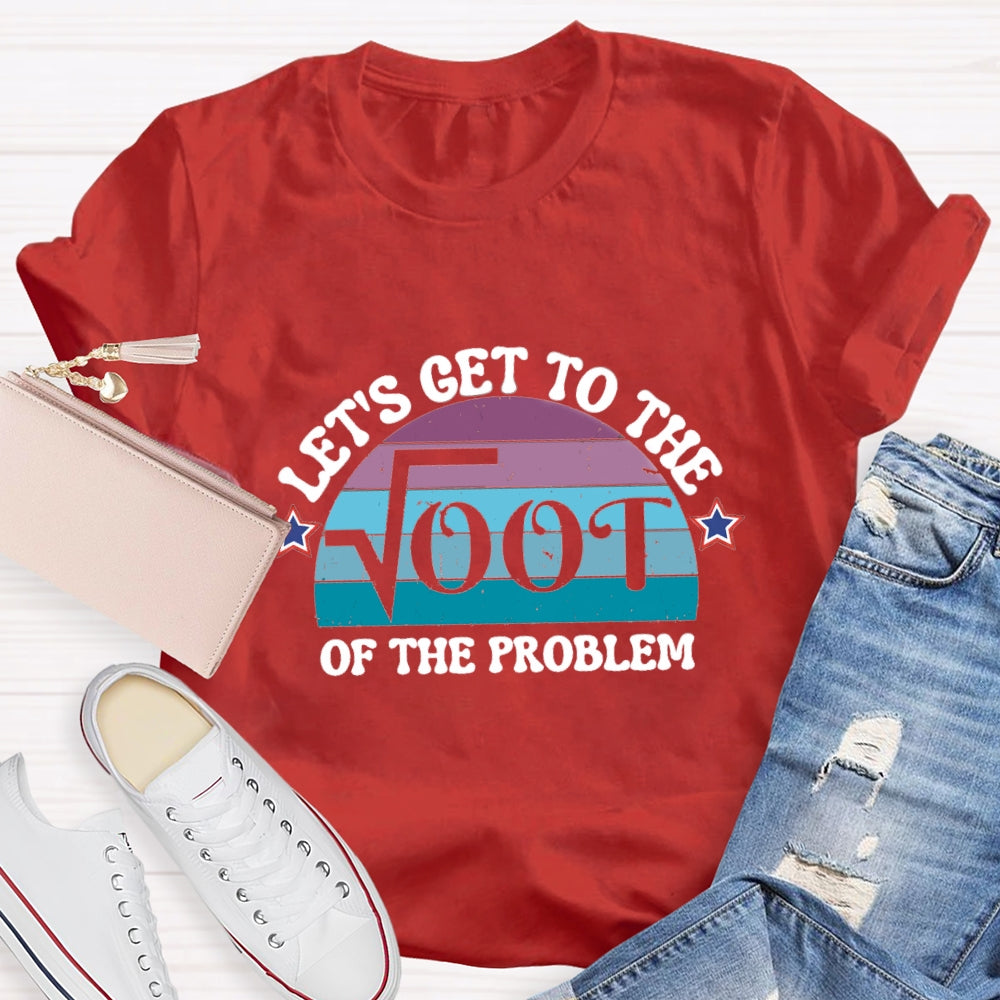 Let's Get To The On The Problem T-shirt