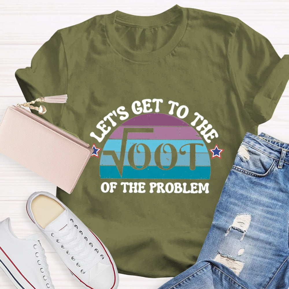 Let's Get To The On The Problem T-shirt