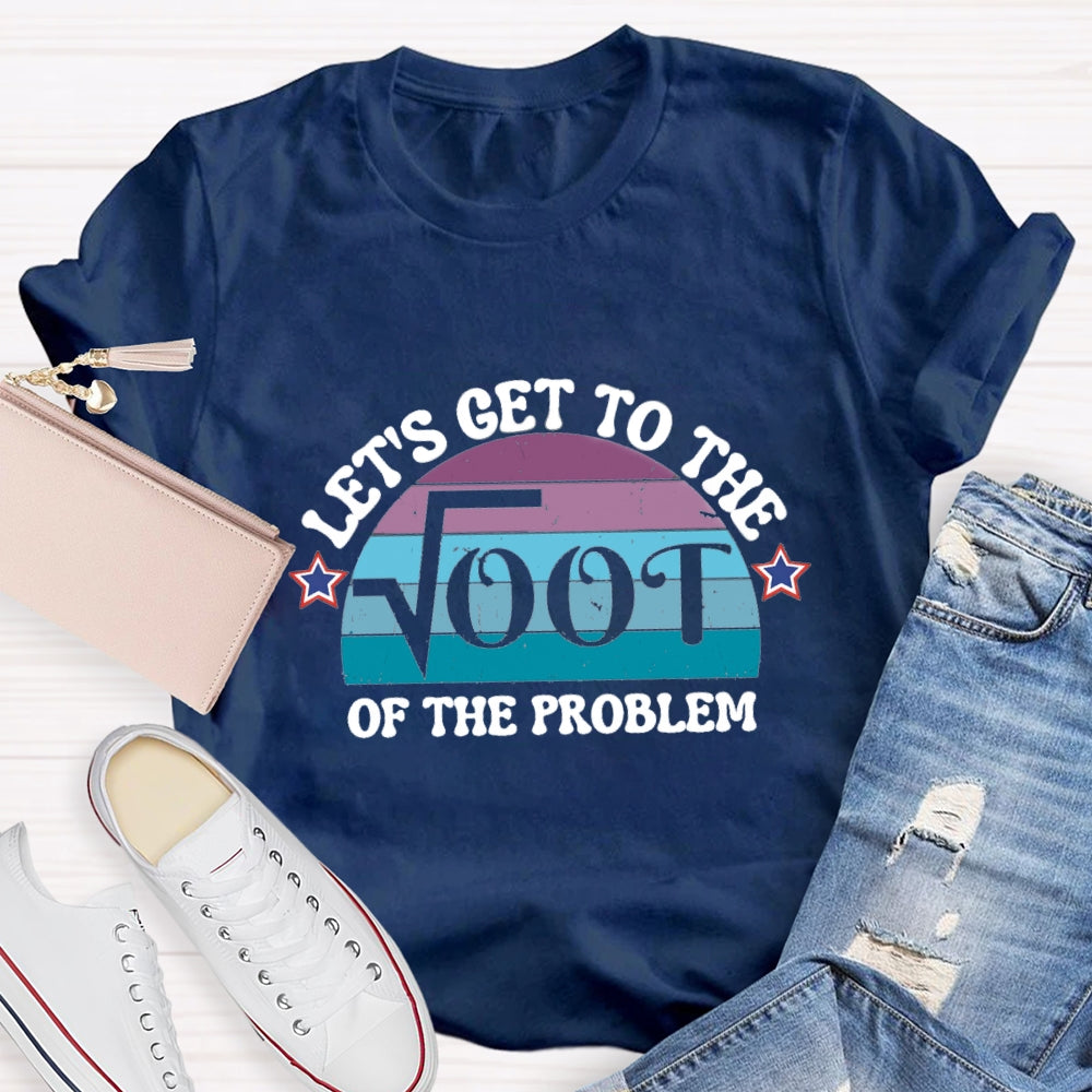 Let's Get To The On The Problem T-shirt
