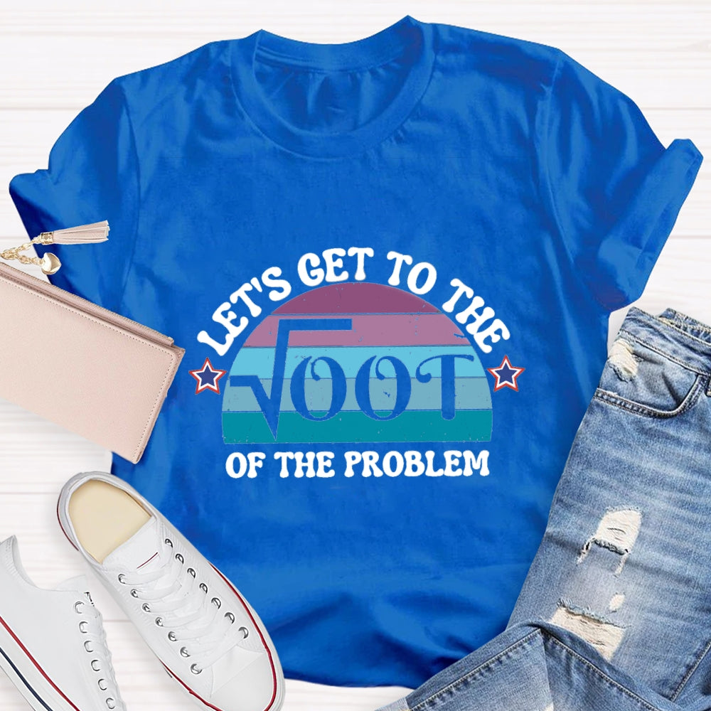 Let's Get To The On The Problem T-shirt