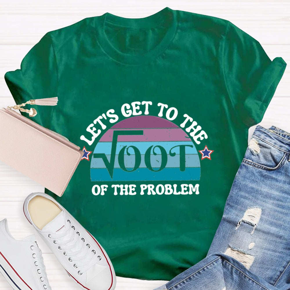 Let's Get To The On The Problem T-shirt
