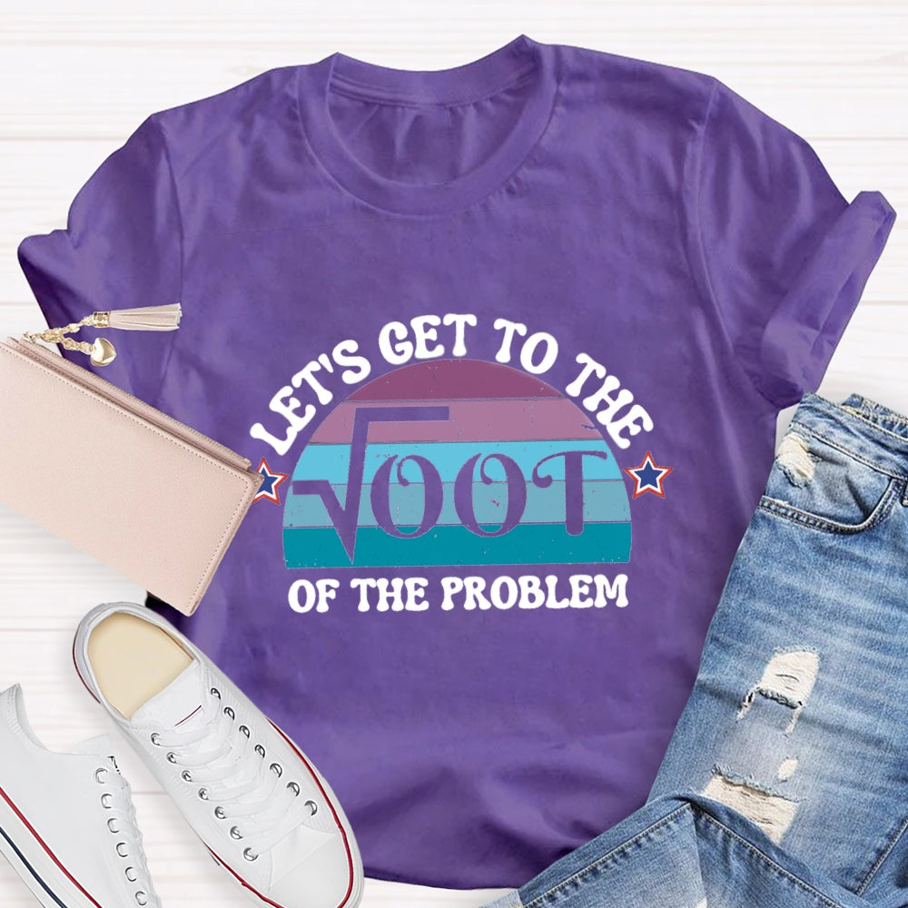 Let's Get To The On The Problem T-shirt