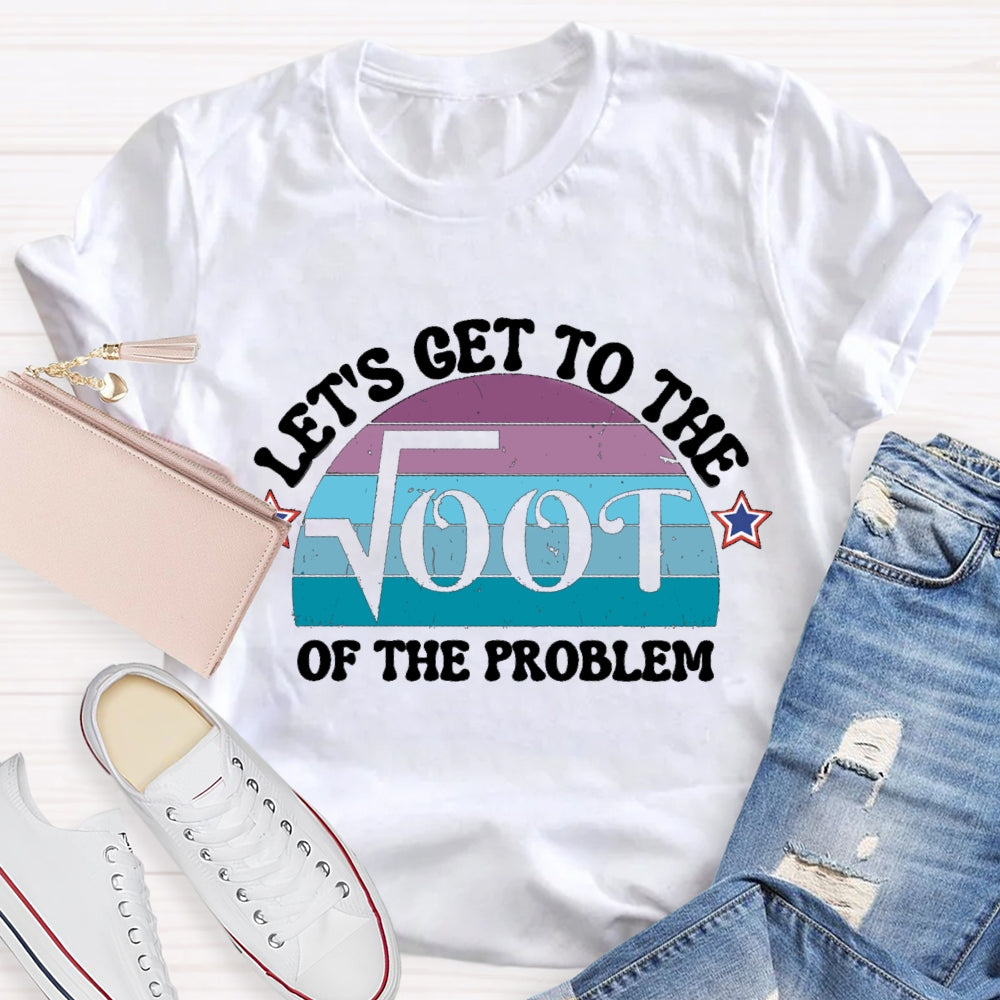 Let's Get To The On The Problem T-shirt