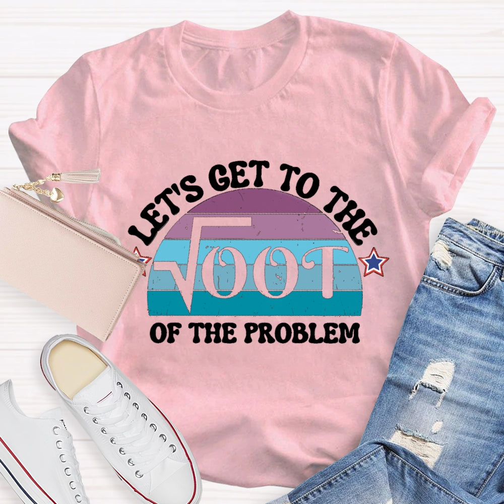 Let's Get To The On The Problem T-shirt