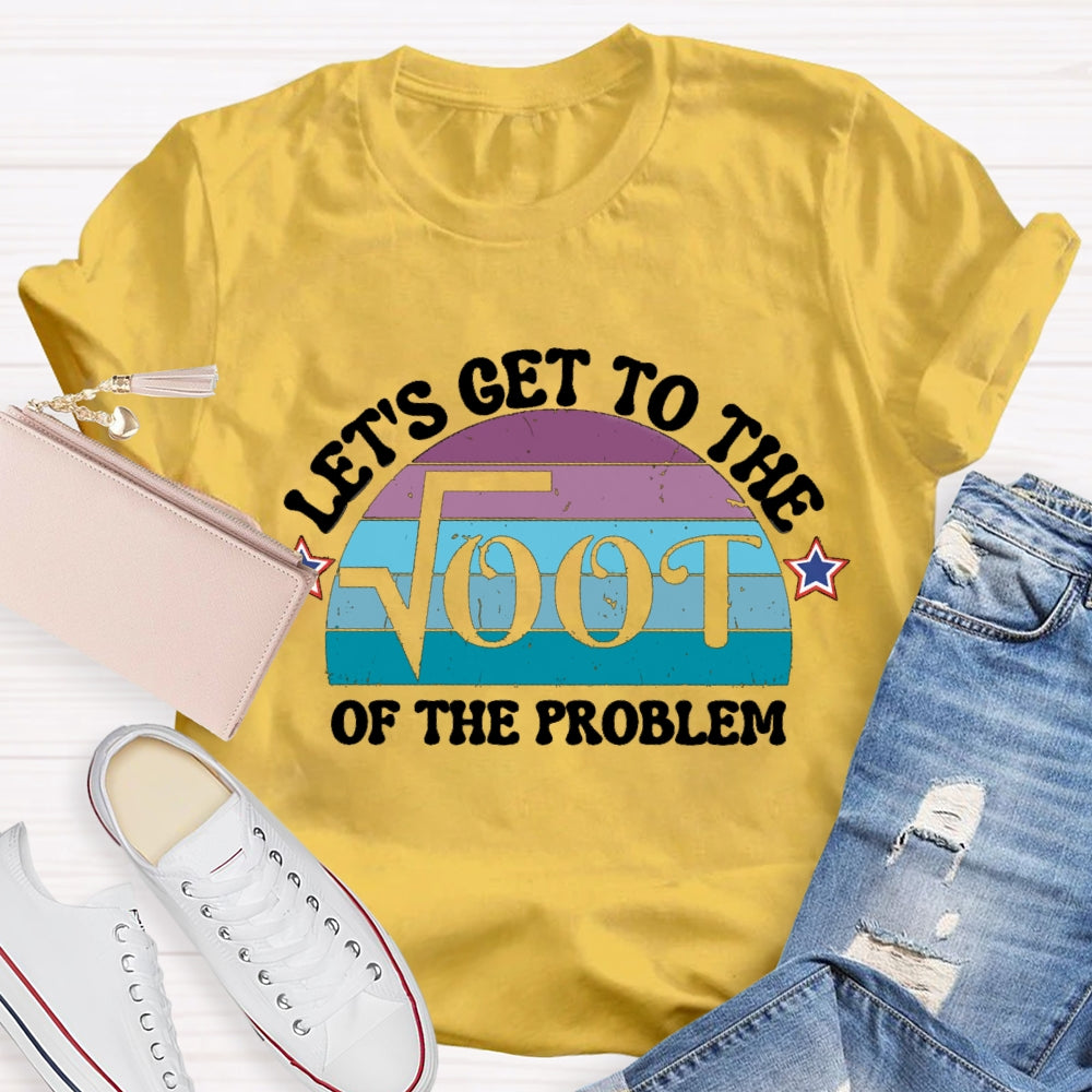 Let's Get To The On The Problem T-shirt