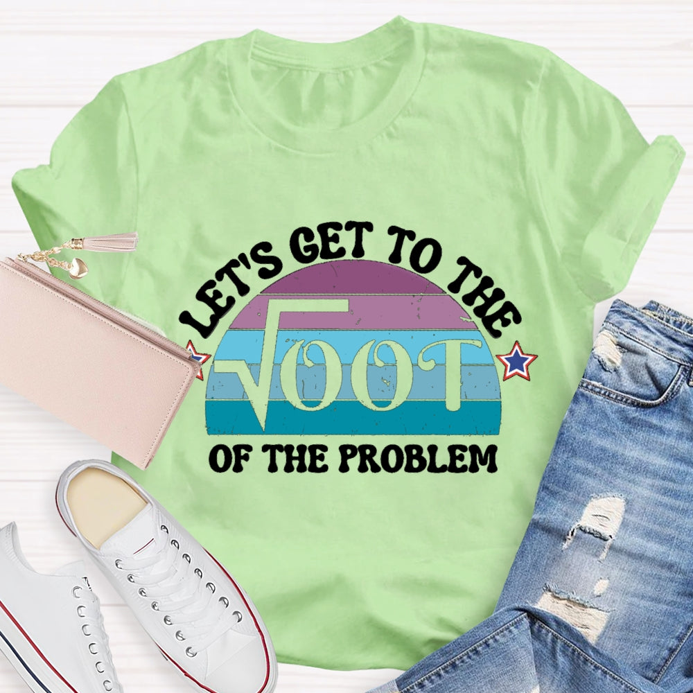 Let's Get To The On The Problem T-shirt