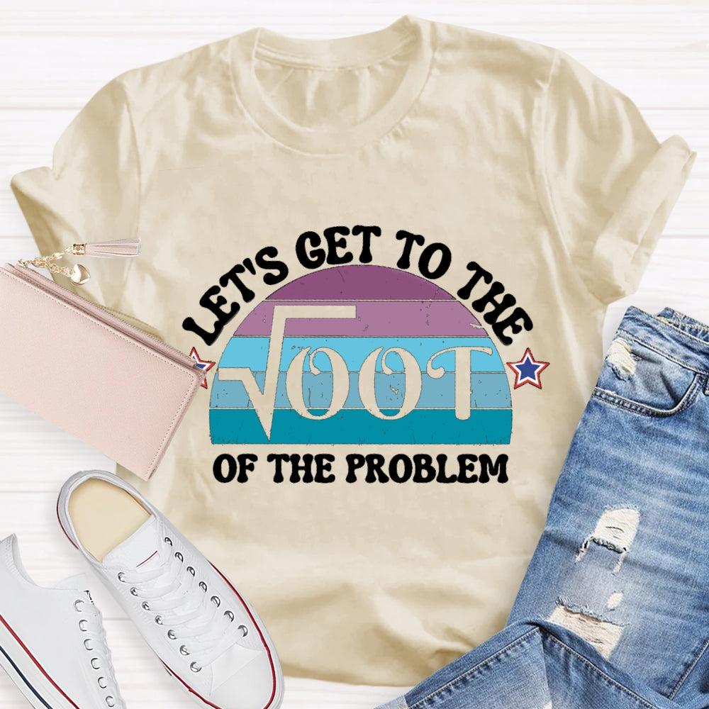 Let's Get To The On The Problem T-shirt
