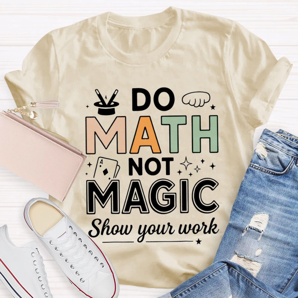 Do Math Not Magic Show Your Work Math Teacher Colorful Letter T-shirt