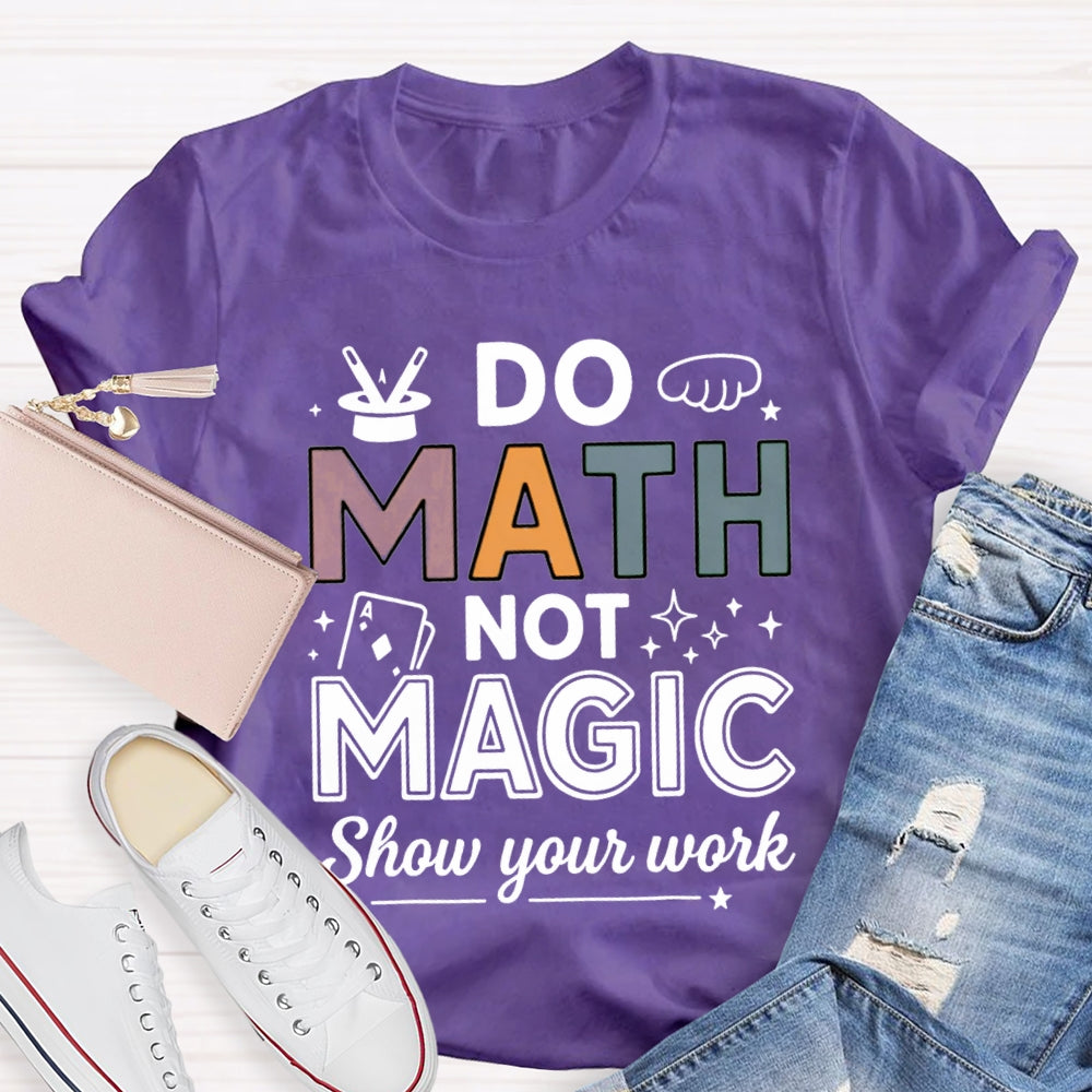 Do Math Not Magic Show Your Work Math Teacher Colorful Letter T-shirt