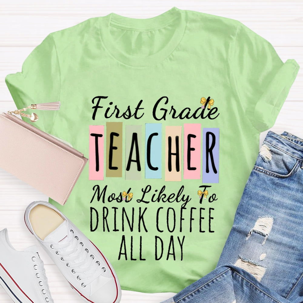 Personalized Grade And Text  First Grade Teacher Most Likely To Drink Coffee All Day T-shirt