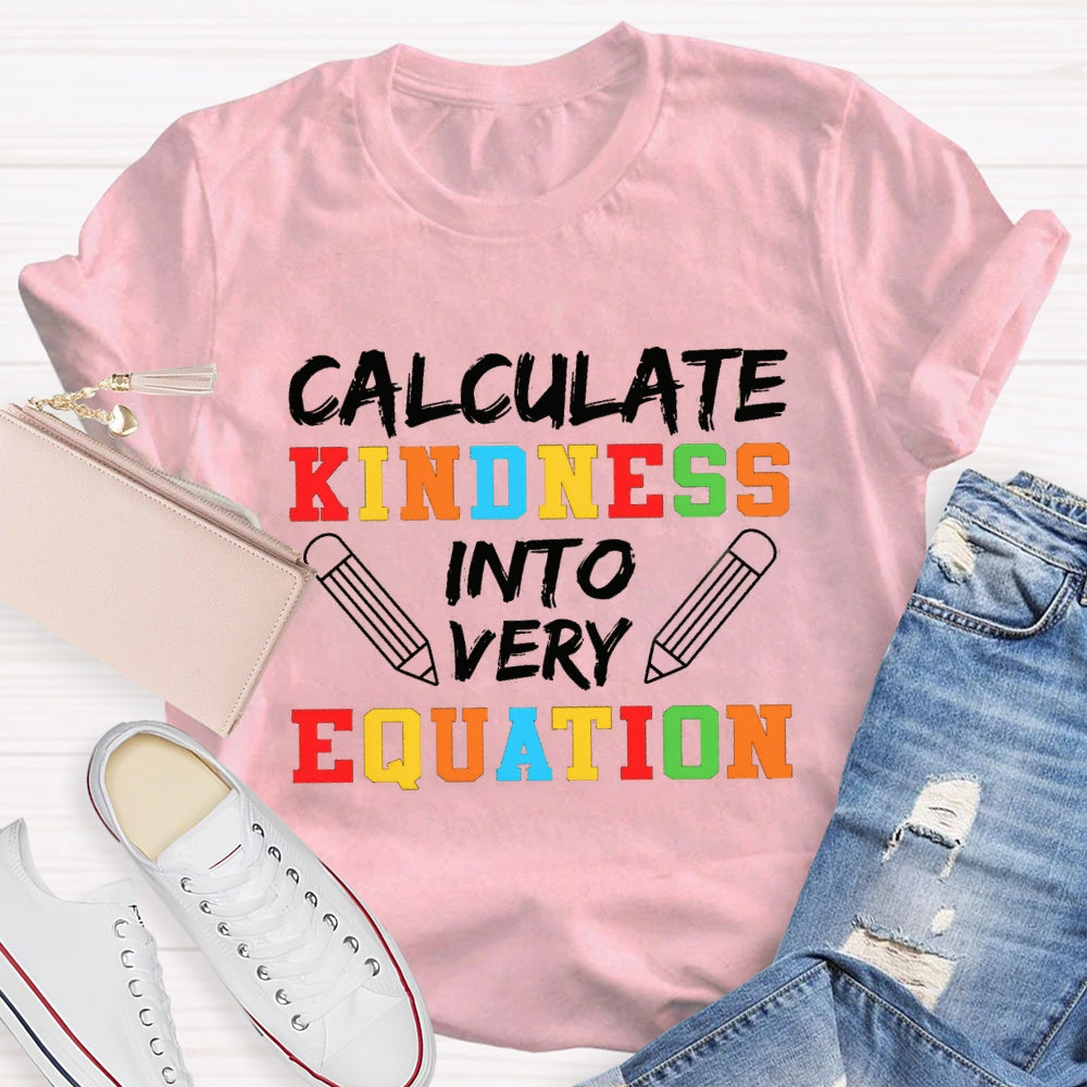 Calculate Kindness Into Every Equation Math Teacher T-shirt