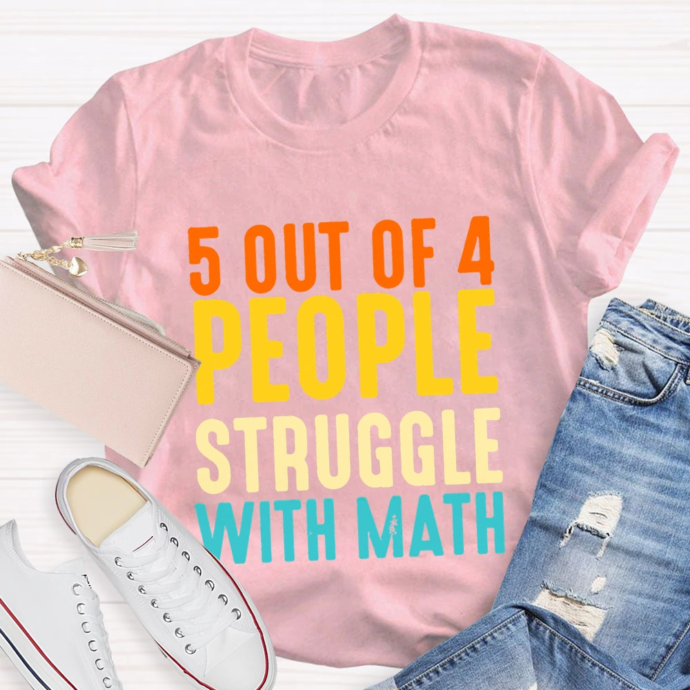 5 Out Of 4 People Struggle With Math T-shirt