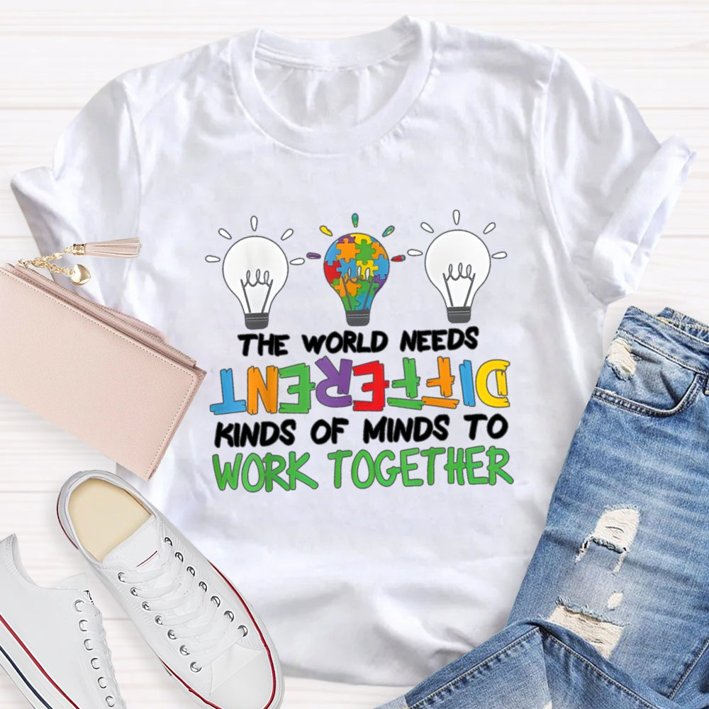 The World Needs Different Kinds Of Minds To Work Together T-shirt