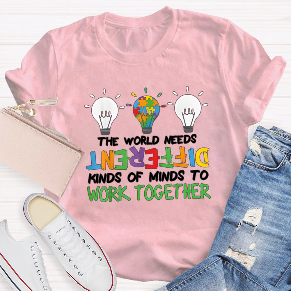 The World Needs Different Kinds Of Minds To Work Together T-shirt