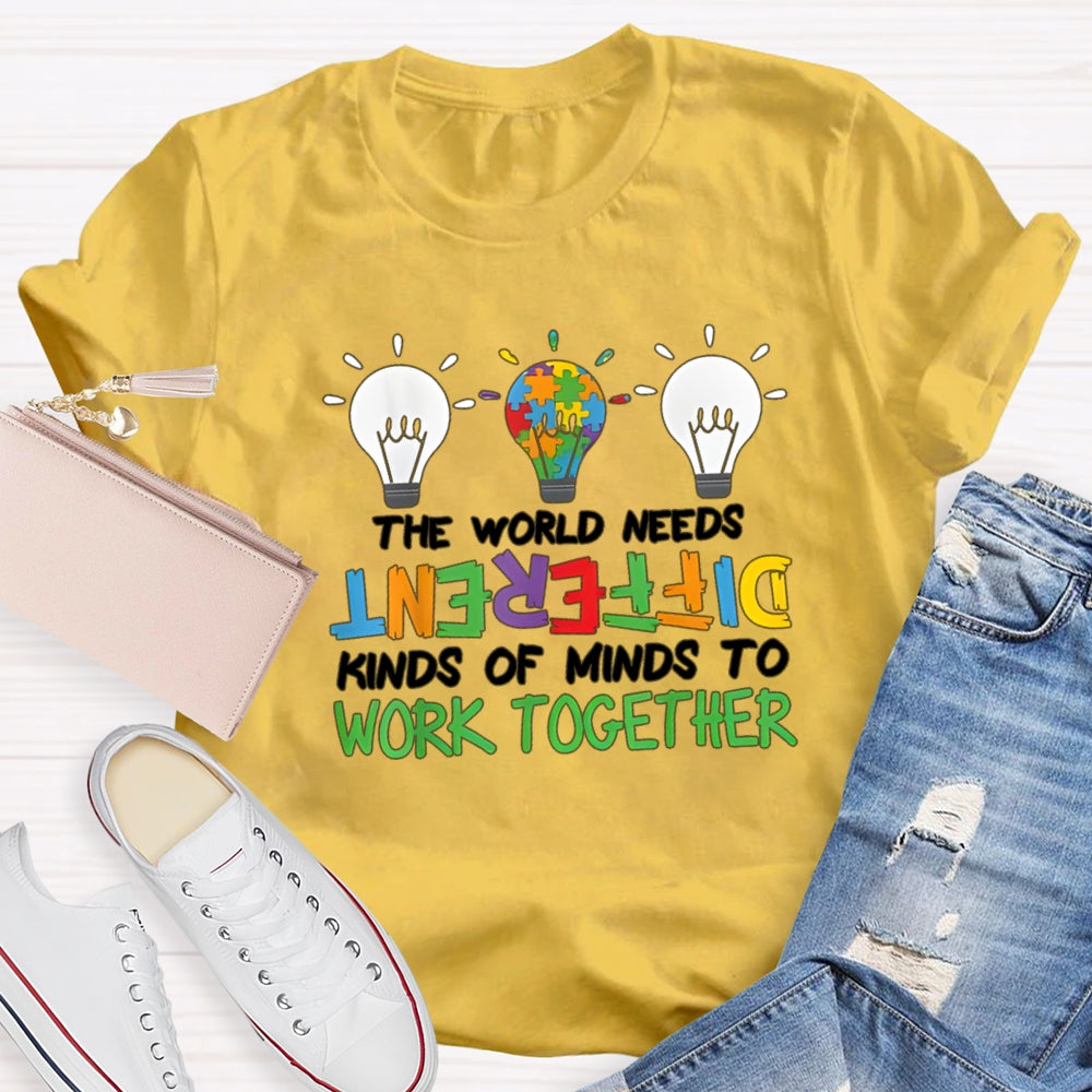 The World Needs Different Kinds Of Minds To Work Together T-shirt