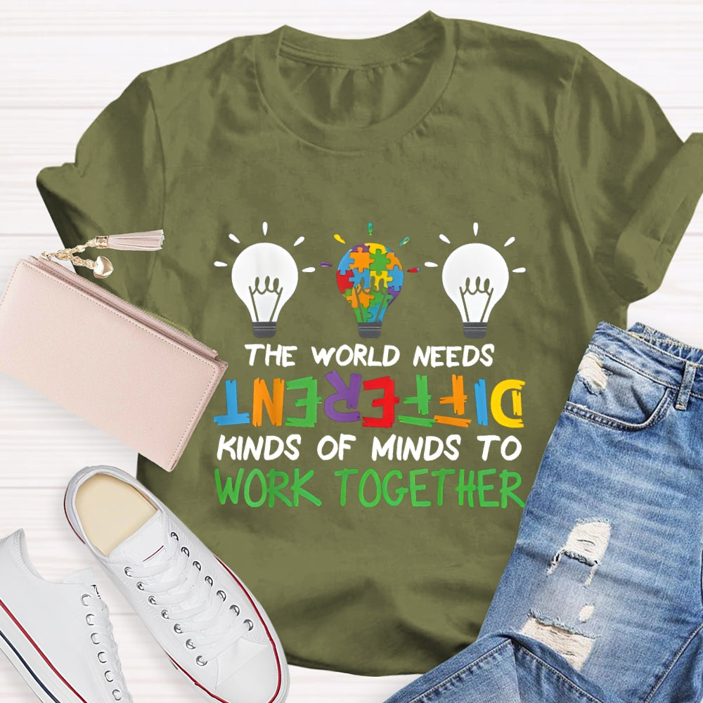 The World Needs Different Kinds Of Minds To Work Together T-shirt