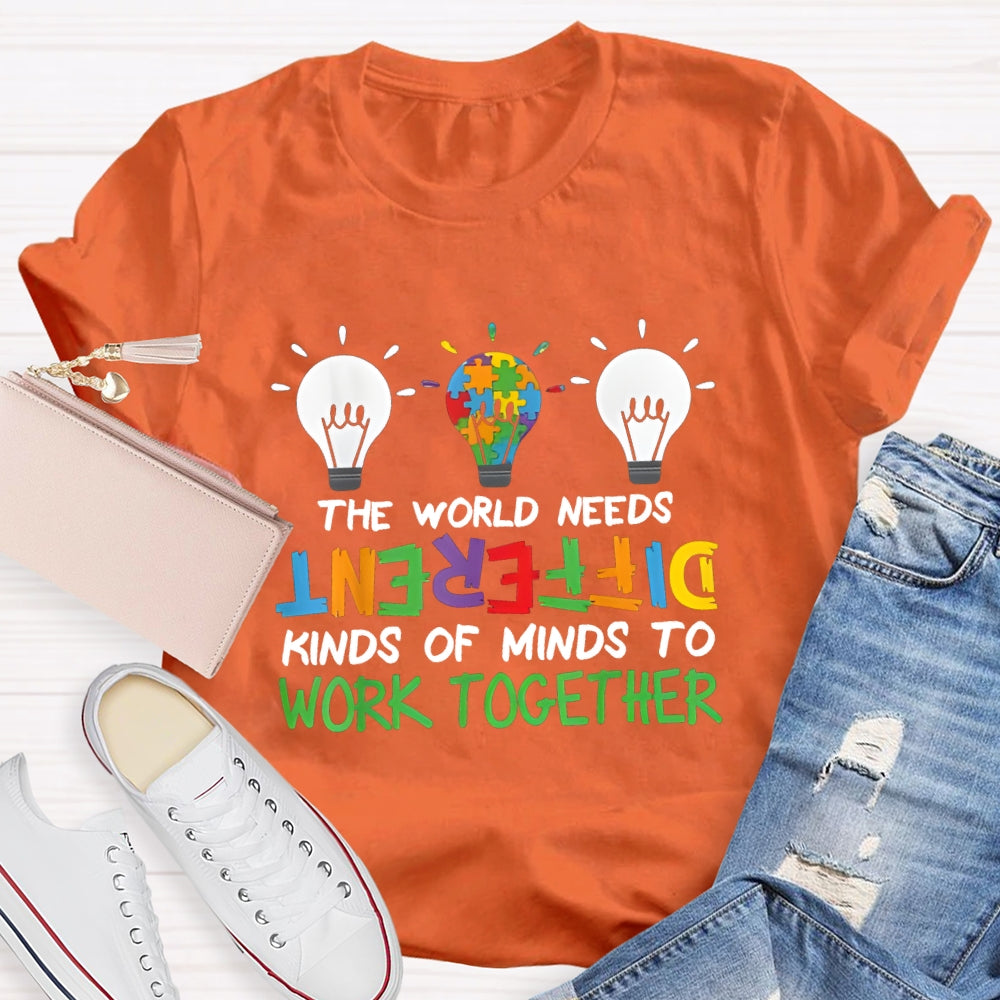 The World Needs Different Kinds Of Minds To Work Together T-shirt