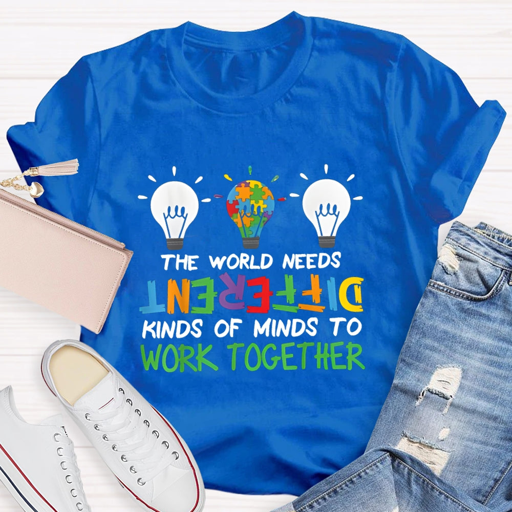 The World Needs Different Kinds Of Minds To Work Together T-shirt