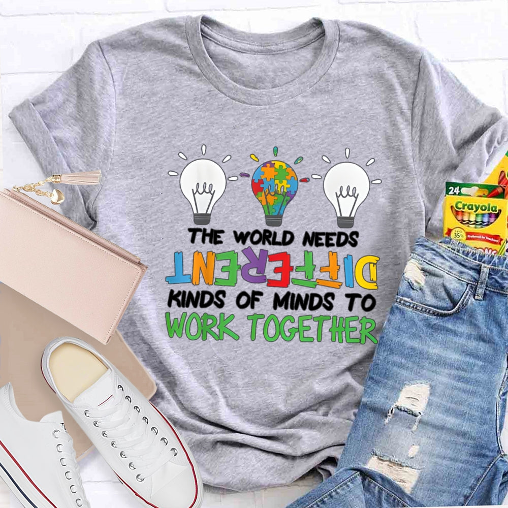 The World Needs Different Kinds Of Minds To Work Together T-shirt