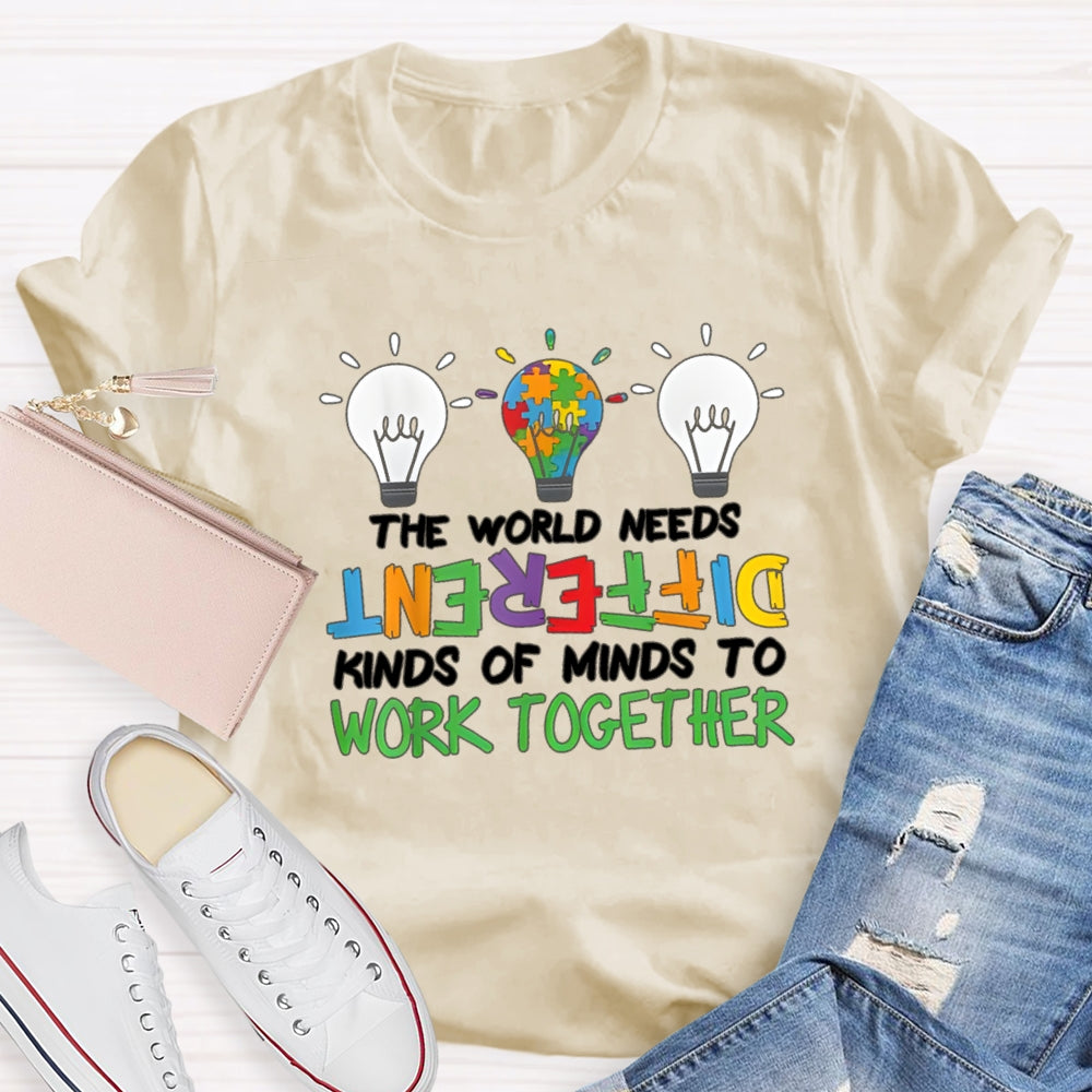 The World Needs Different Kinds Of Minds To Work Together T-shirt