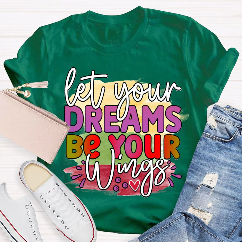 Let Your Dreams Be Your Wings T-shirt
