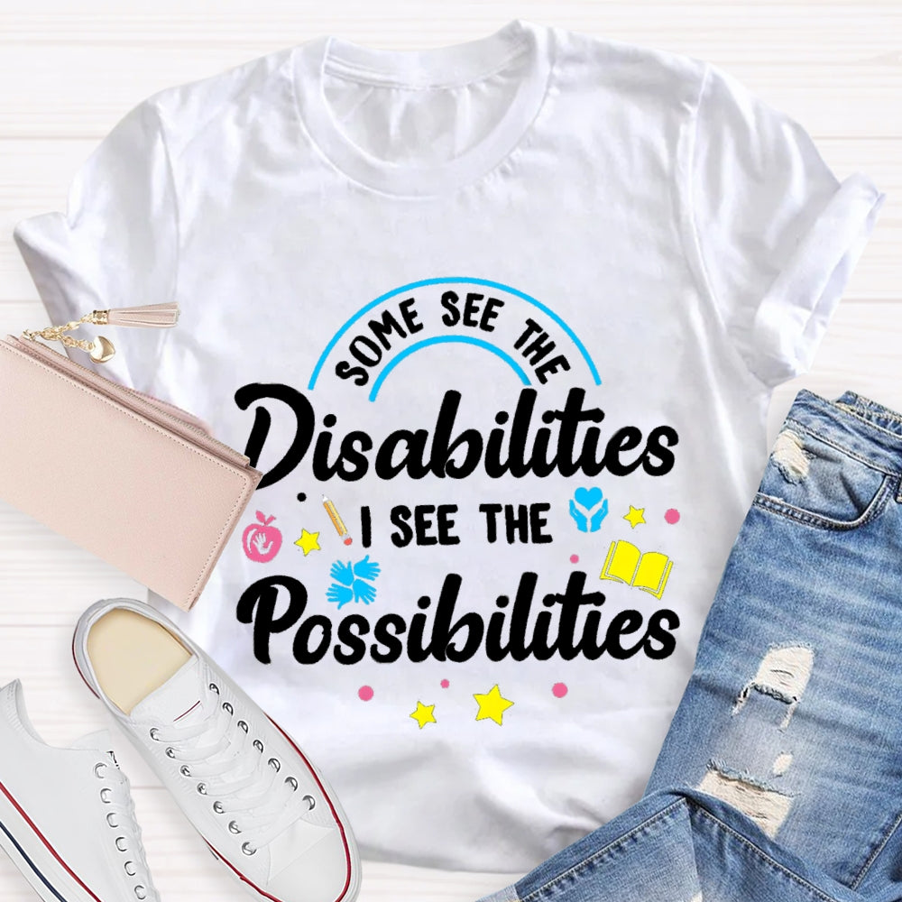 Some See The Disabilities I See The Possibilities T-shirt