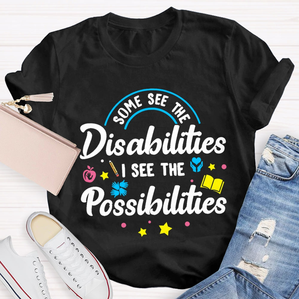 Some See The Disabilities I See The Possibilities T-shirt