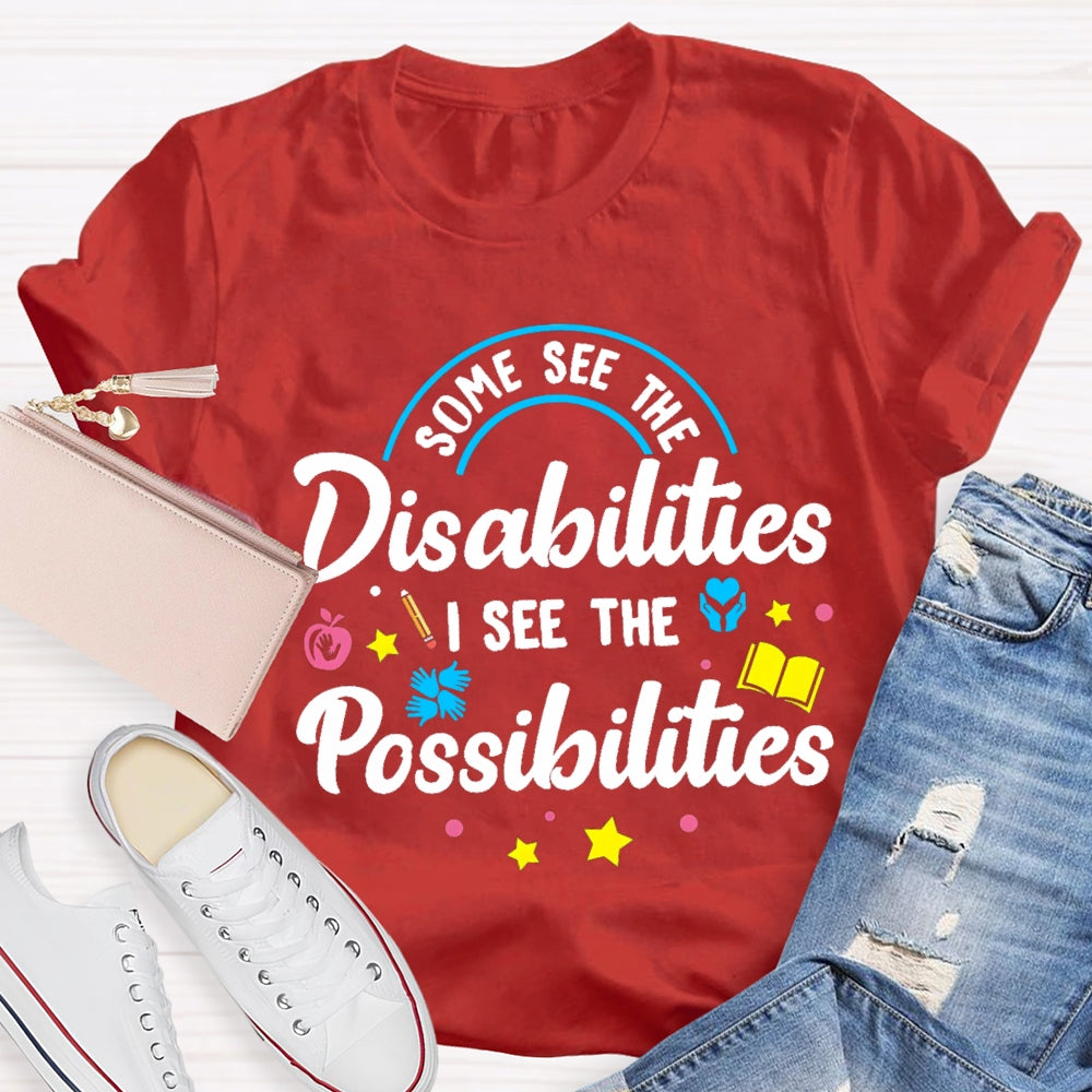 Some See The Disabilities I See The Possibilities T-shirt