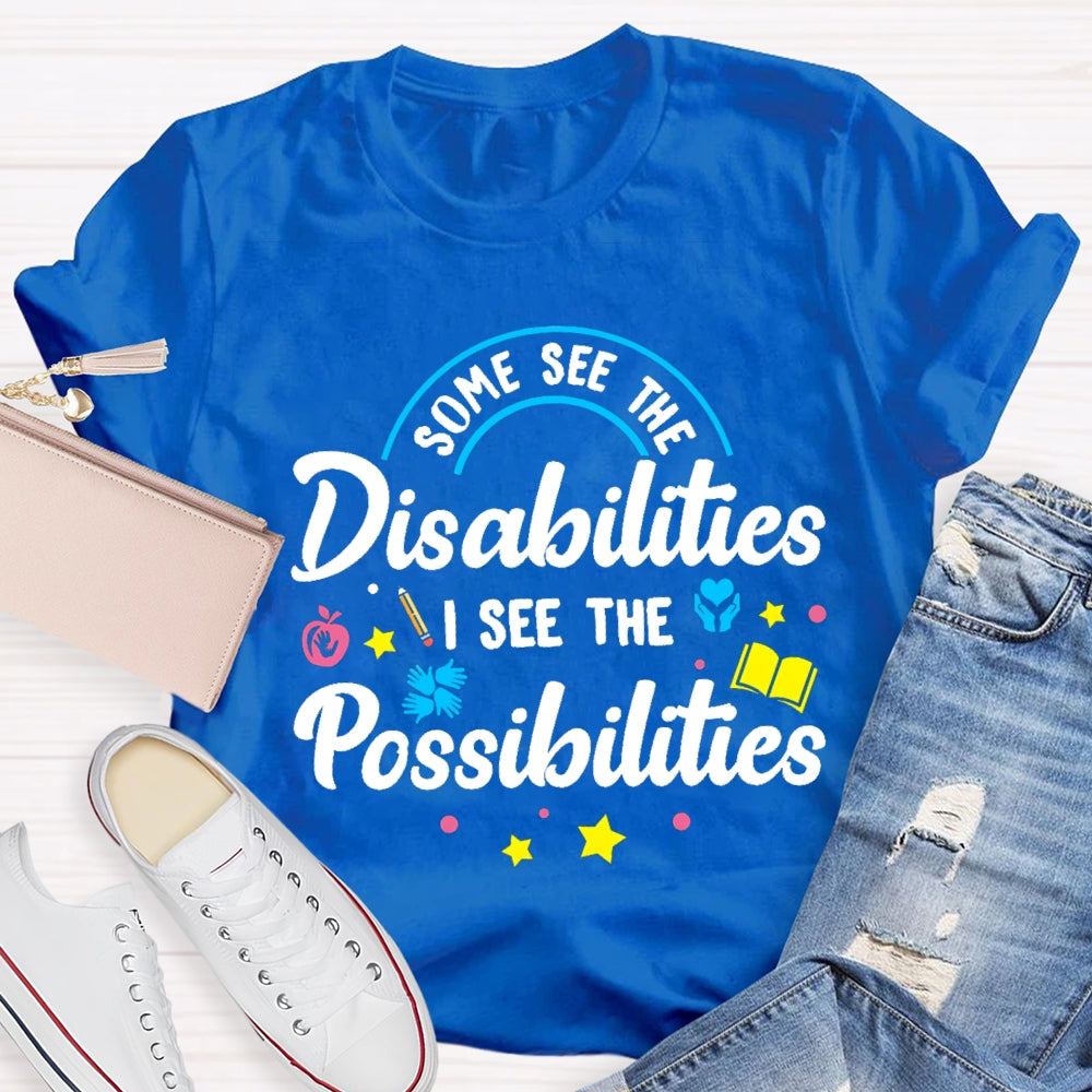 Some See The Disabilities I See The Possibilities T-shirt