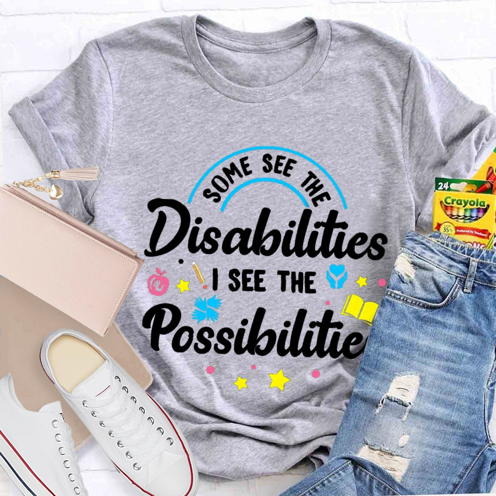 Some See The Disabilities I See The Possibilities T-shirt