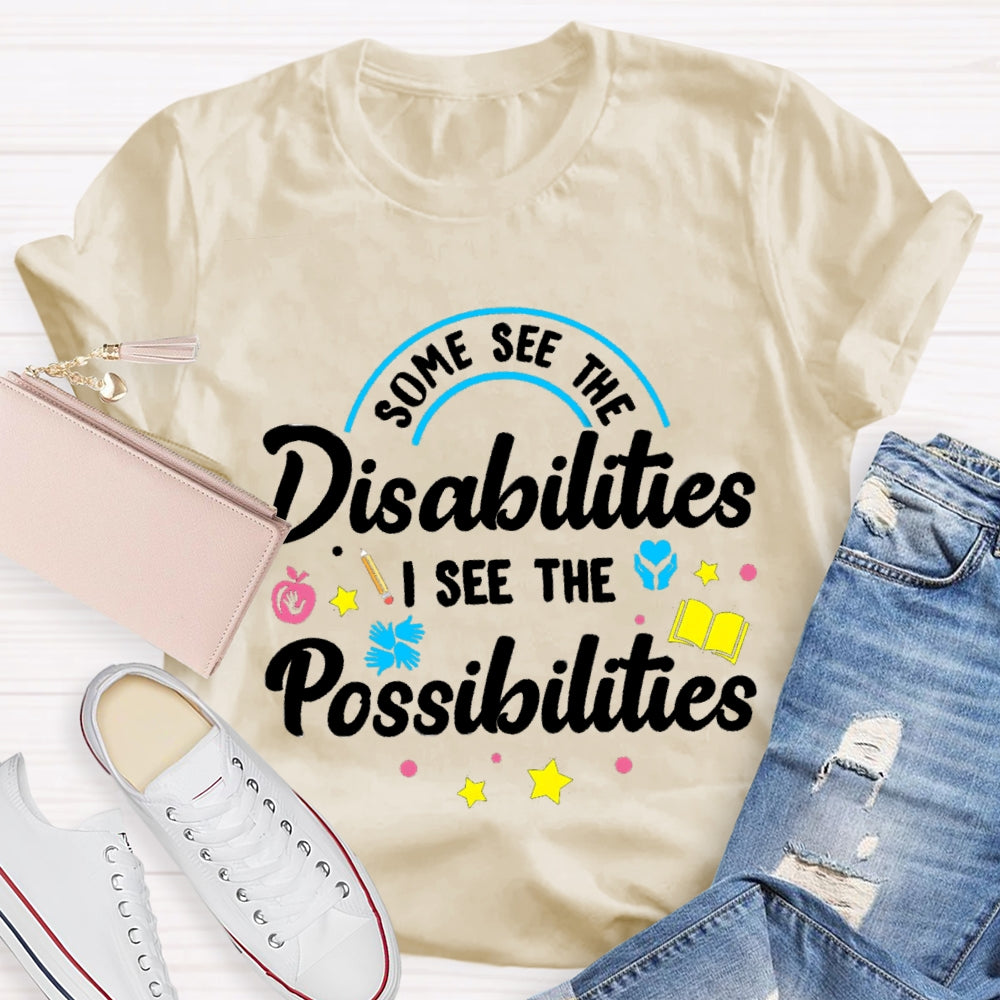 Some See The Disabilities I See The Possibilities T-shirt