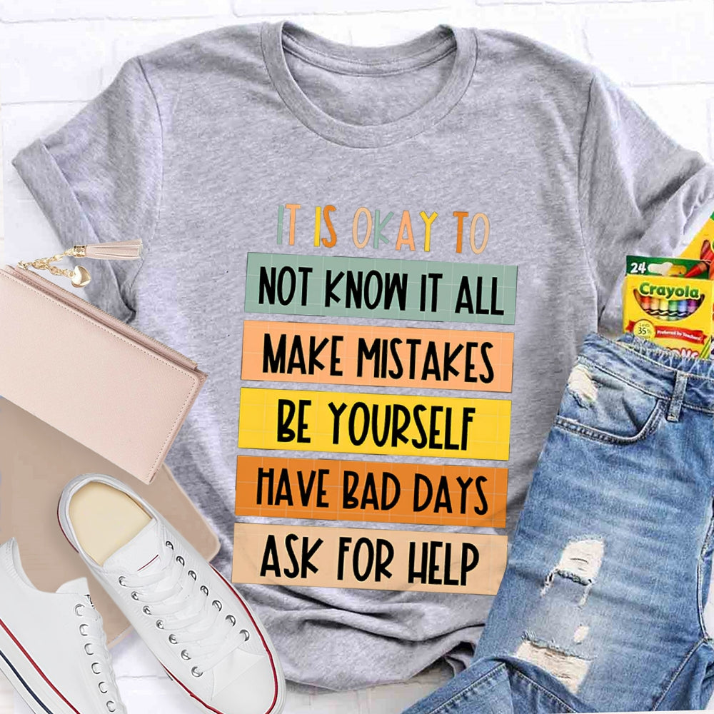 It Is Okay To Not Know It All Make Mistakes Be Yourself Have Days Ask For Help T-shirt
